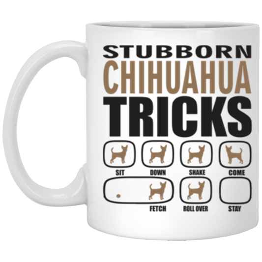 Stubborn Chihuahua Tricks 11 oz. White Mug